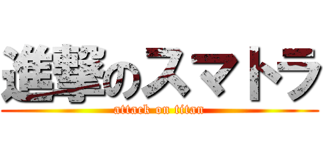 進撃のスマトラ (attack on titan)