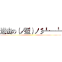 进击の（ノ型）ノ彡┻━┻ ()