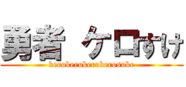 勇者 ケロすけ (kerokerokerokerosuke)