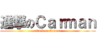 進撃のＣａｒｍａｎ (attack on Carman)