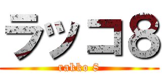 ラッコ８ (rakko 8)