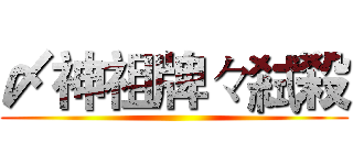 〆神祖牌々弒殺 ()