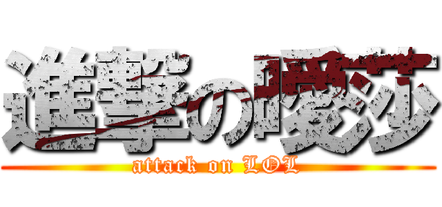 進撃の曖莎 (attack on LOL)