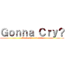 Ｇｏｎｎａ Ｃｒｙ？ (Maybe shit and cum?)