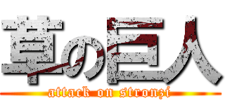 草の巨人 (attack on stronzi)