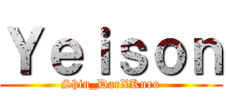 Ｙｅｉｓｏｎ (Shin_DarXKuro)