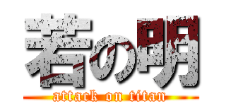 若の明 (attack on titan)