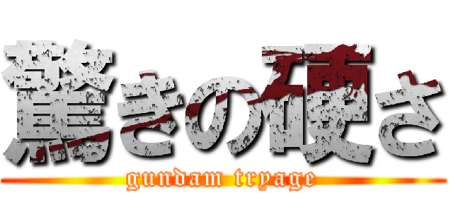 驚きの硬さ (gundam tryage)