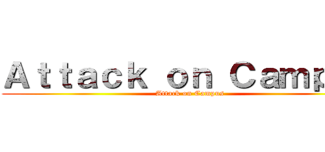 Ａｔｔａｃｋ ｏｎ Ｃａｍｐｕｓ (Attack on Campus)