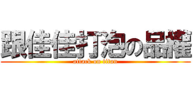 跟佳佳打泡の品權 (attack on titan)