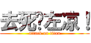 去死吧左凉！ (attack on titan)