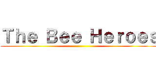 Ｔｈｅ Ｂｅｅ Ｈｅｒｏｅｓ ()
