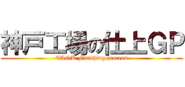 神戸工場の仕上ＧＰ (TANK Finishing process)
