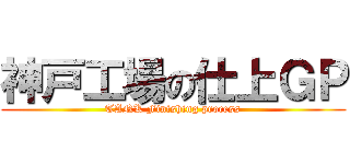 神戸工場の仕上ＧＰ (TANK Finishing process)