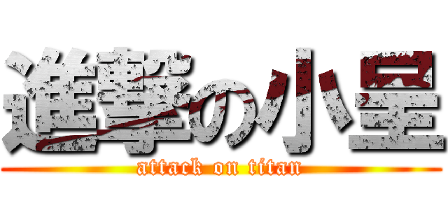 進撃の小呈 (attack on titan)