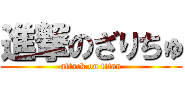 進撃のざりちゅ (attack on titan)