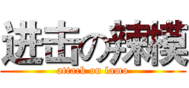 进击の辣模 (attack on lamo)