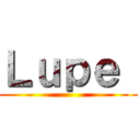 Ｌｕｐｅ  ()