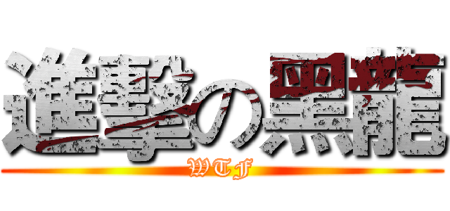 進擊の黑龍 (WTF)