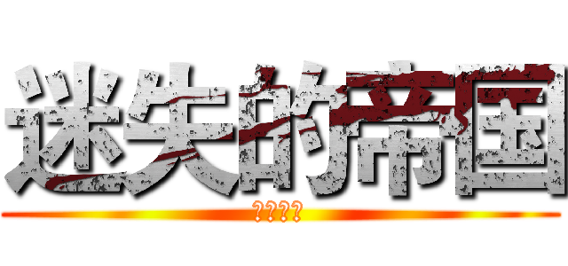 迷失的帝国 (轩恒制造)