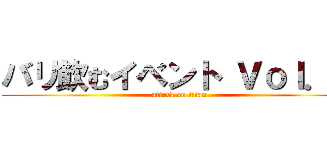 バリ飲むイベント Ｖｏｌ．２ (attack on titan)