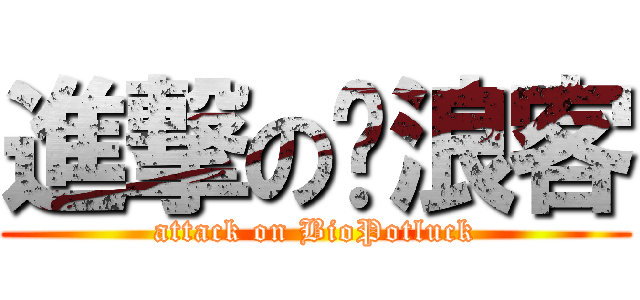 進撃の噗浪客 (attack on BioPotluck)