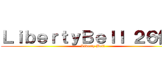 ＬｉｂｅｒｔｙＢｅｌｌ ２６代目 (Liberty Bell)