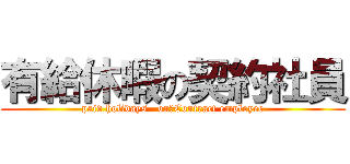 有給休暇の契約社員 (paid holidays   on　Contract employee)