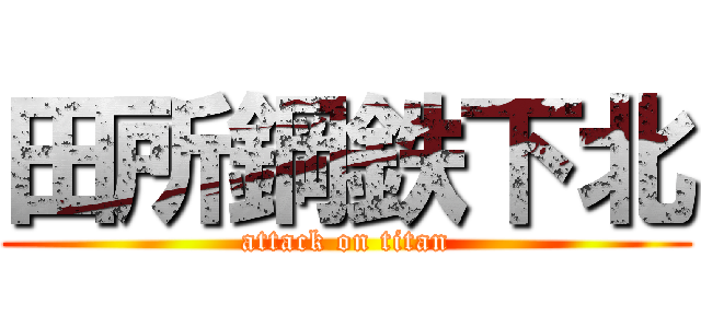 田所鋼鉄下北 (attack on titan)