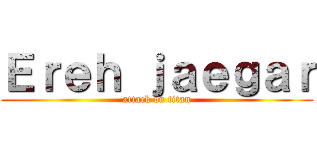 Ｅｒｅｈ ｊａｅｇａｒ (attack on titan)