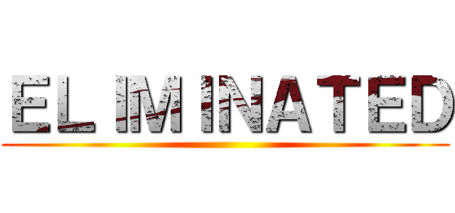 ＥＬＩＭＩＮＡＴＥＤ ()