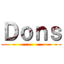 Ｄｏｎｓ ()