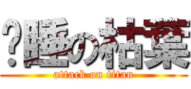 沉睡の枯葉 (attack on titan)