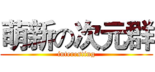 萌新の次元群 (interesting)