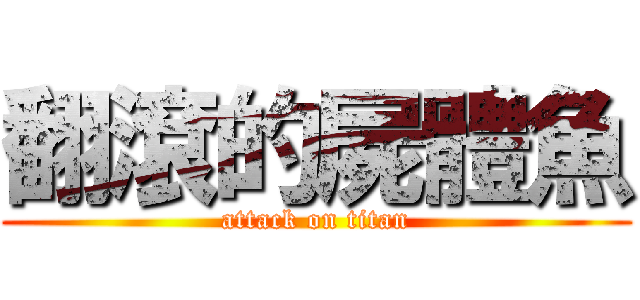 翻滾的屍體魚 (attack on titan)