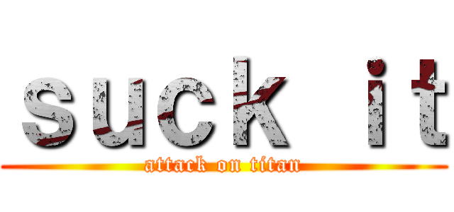 ｓｕｃｋ ｉｔ (attack on titan)
