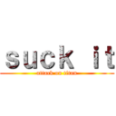 ｓｕｃｋ ｉｔ (attack on titan)