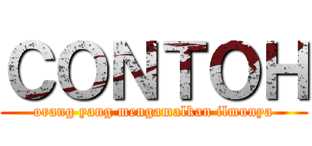 ＣＯＮＴＯＨ (orang yang mengamalkan ilmunya)