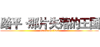 踏平·那片失落的王国 (attack on titan)