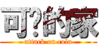 可乐的家 (attack on cola)