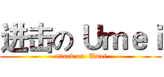 进击の Ｕｍｅｉ (attack on  Umei)