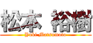 松本 裕樹 (Yuki Matsumoto)