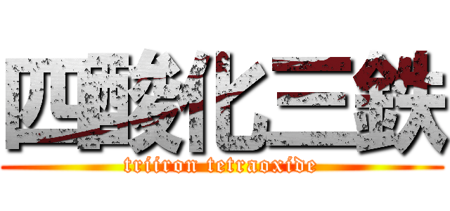 四酸化三鉄 (triiron tetraoxide)