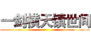 一剑横天镇世间 ( )