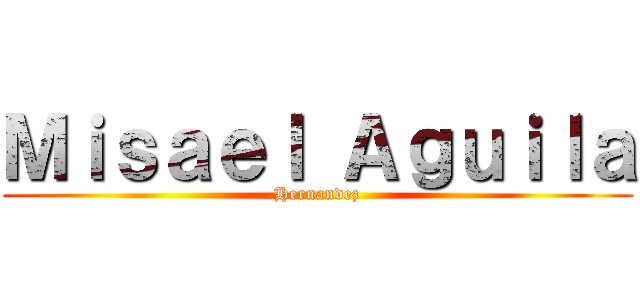 Ｍｉｓａｅｌ Ａｇｕｉｌａ (Hernandez)