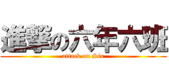 進撃の六年六班 (attack on Six)