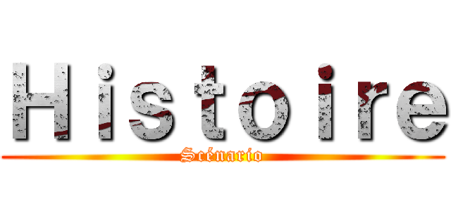 Ｈｉｓｔｏｉｒｅ (Scénario)