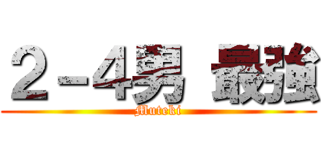 ２－４男 最強 (Muteki)