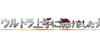 ウルトラ上手に焼けました★ (oisii)