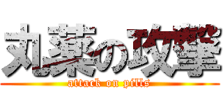 丸薬の攻撃 (attack on pills)